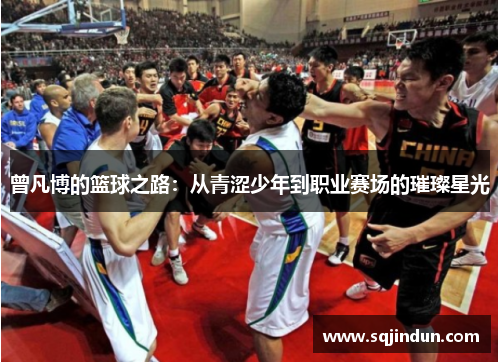 曾凡博的篮球之路：从青涩少年到职业赛场的璀璨星光